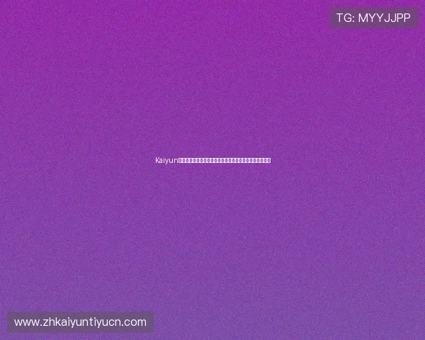 Kaiyun开云网娱乐助力世界杯精彩赛事直播与热点报道全方位解析 Kaiyun开云网娱乐助力世界杯精彩赛事直播与热点报道全方位解析